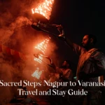 Sacred Steps: Nagpur to Varanasi Travel and Stay Guide